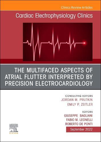 The Multifaced Aspects Of Atrial Flutter Interpreted By Precision Electrocardiology, An Issue of Cardiac Electrophysiology Clinics