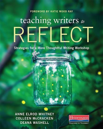 Teaching Writers to Reflect: Strategies for a More  Thoughtful Writing Workshop