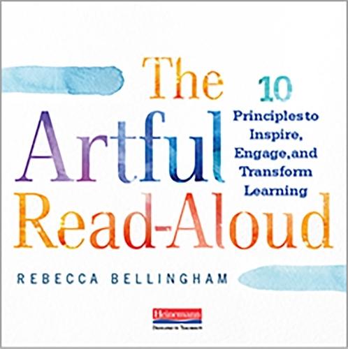 The Artful Read-Aloud: Ten Principles to Inspire, Engage, and Transform Learning