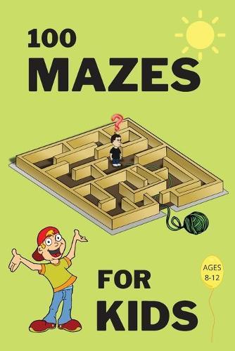 100 Mazes For Kids Ages 8-12: Fun Maze Activity Workbook for Children 100 Medium Difficulty Mazes for Kids 8-12 year olds Maze Books for Kids with Solutions Perfect Gift for Mazes Lovers