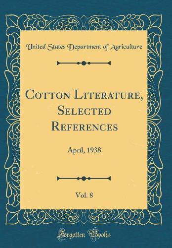 Cotton Literature, Selected References, Vol. 8: April, 1938 (Classic Reprint)