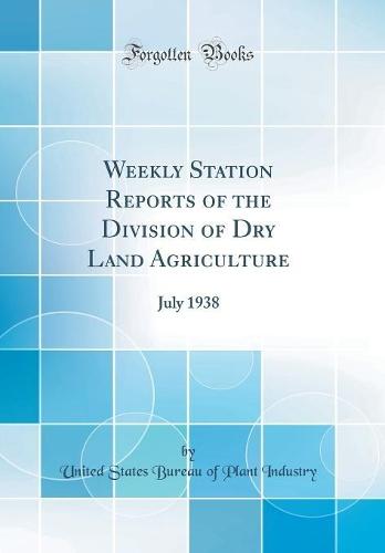 Weekly Station Reports of the Division of Dry Land Agriculture: July 1938 (Classic Reprint)