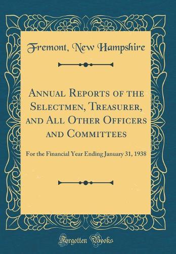Annual Reports of the Selectmen, Treasurer, and All Other Officers and Committees: For the Financial Year Ending January 31, 1938 (Classic Reprint)