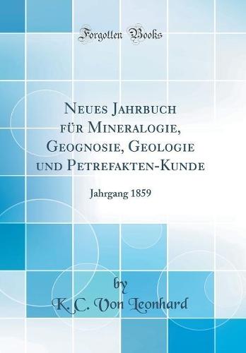 Neues Jahrbuch für Mineralogie, Geognosie, Geologie und Petrefakten-Kunde: Jahrgang 1859 (Classic Reprint)