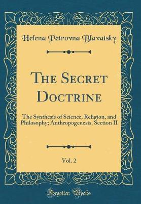 The Secret Doctrine, Vol. 2: The Synthesis of Science, Religion, and Philosophy; Anthropogenesis, Section II (Classic Reprint)
