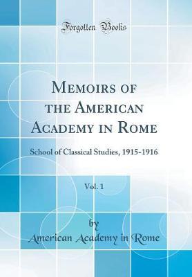 Memoirs of the American Academy in Rome, Vol. 1: School of Classical Studies, 1915-1916 (Classic Reprint)