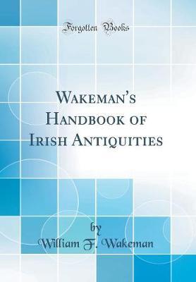 Wakeman's Handbook of Irish Antiquities (Classic Reprint)