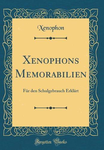 Xenophons Memorabilien: Für den Schulgebrauch Erklärt (Classic Reprint)