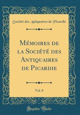 Memoires de la Societe Des Antiquaires de Picardie, Vol. 8 (Classic Reprint)