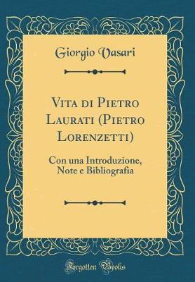 Vita Di Pietro Laurati (Pietro Lorenzetti): Con Una Introduzione, Note E Bibliografia (Classic Reprint)