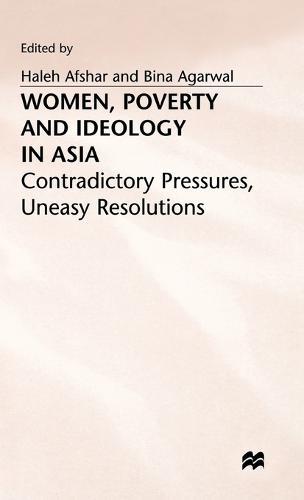 Women, Poverty and Ideology in Asia: Contradictory Pressures, Uneasy Resolutions