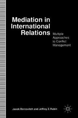 Mediation in International Relations: Multiple Approaches to Conflict Management