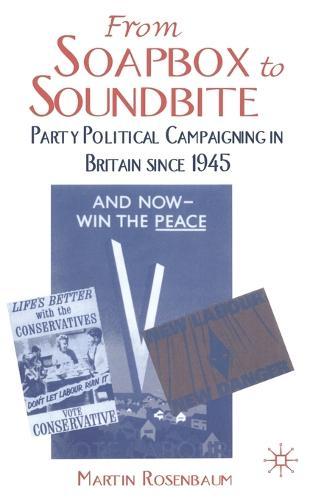 From Soapbox to Soundbite: Party Political Campaigning in Britain since 1945