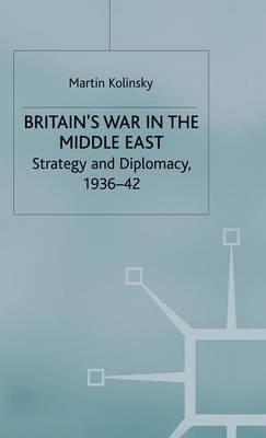 Britain’s War in the Middle East: Strategy and Diplomacy, 1936–42