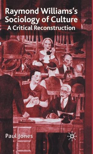 Raymond Williams’s Sociology of Culture: A Critical Reconstruction