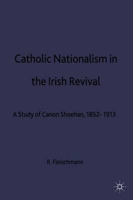 Catholic Nationalism in the Irish Revival: A Study of Canon Sheehan, 1852-1913