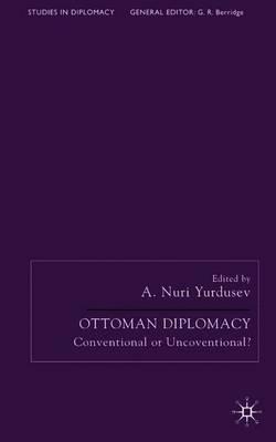 Ottoman Diplomacy: Conventional or Unconventional?