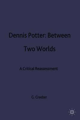 Dennis Potter: Between Two Worlds: A Critical Reassessment