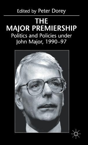 The Major Premiership: Politics and Policies under John Major, 1990–97