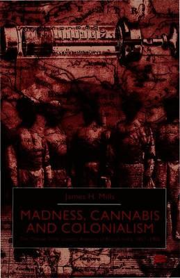 Madness, Cannabis and Colonialism: The 'Native Only' Lunatic Asylums of British India 1857-1900