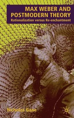 Max Weber and Postmodern Theory: Rationalization versus Re-enchantment