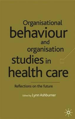 Organisational Behaviour and Organisation Studies in Health Care: Reflections on the Future