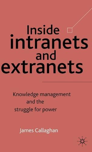 Inside Intranets and Extranets: Knowledge Management and the Struggle for Power