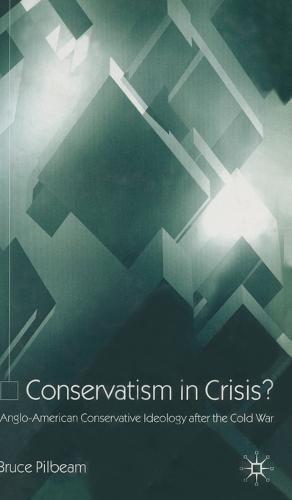 Conservatism in Crisis?: Anglo-American Conservative Ideology After the Cold War