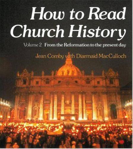 How to Read Church History Volume Two: From the Reformation to the Present Day