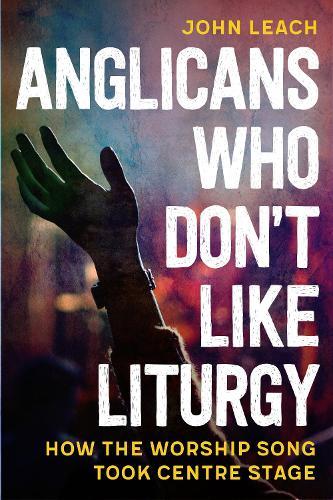 Anglicans Who Don’t Like Liturgy: How the worship song took centre stage