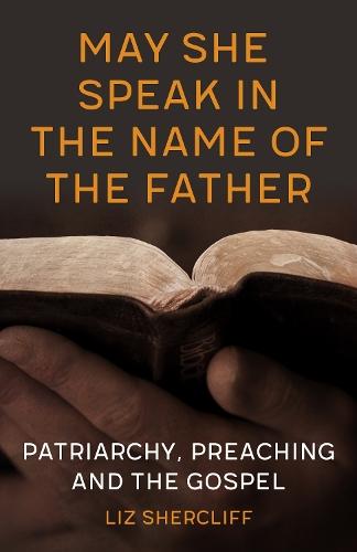 May She Speak in the Name of the Father: Patriarchy, Preaching and the Gospel