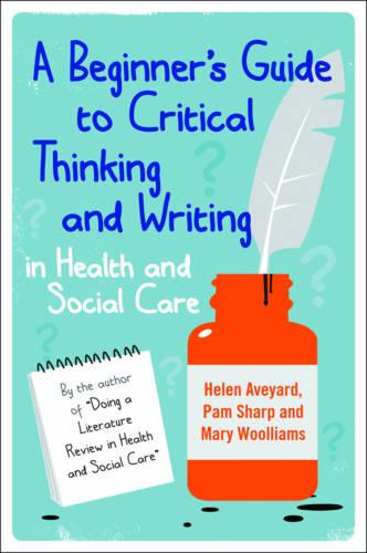 A Beginner's Guide to Critical Thinking and Writing in Health and Social Care