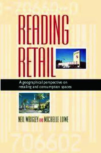 Reading Retail: A Geographical Perspective on Retailing and Consumption Spaces