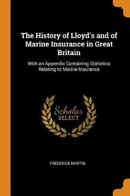 The History of Lloyd's and of Marine Insurance in Great Britain: With an Appendix Containing Statistics Relating to Marine Insurance