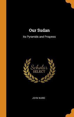 Our Sudan: Its Pyramids and Progress