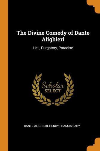 The Divine Comedy of Dante Alighieri: Hell, Purgatory, Paradise