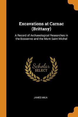 Excavations at Carnac (Brittany): A Record of Archaeological Researches in the Bossenno and the Mont Saint Michel