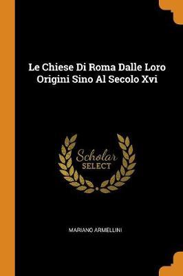 Le Chiese Di Roma Dalle Loro Origini Sino Al Secolo XVI
