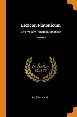 Lexicon Platonicum: Sive, Vocum Platonicarum Index; Volume 3