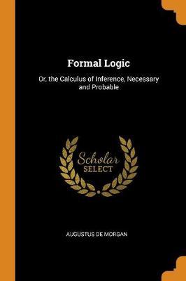 Formal Logic: Or, the Calculus of Inference, Necessary and Probable