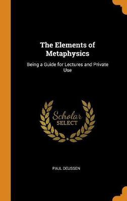 The Elements of Metaphysics: Being a Guide for Lectures and Private Use