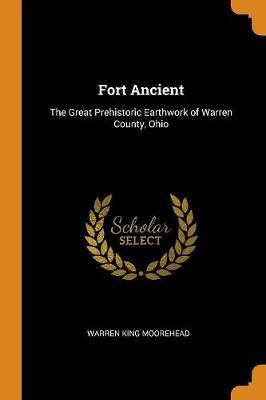 Fort Ancient: The Great Prehistoric Earthwork of Warren County, Ohio