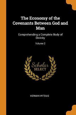The Economy of the Covenants Between God and Man: Comprehending a Complete Body of Divinity; Volume 2