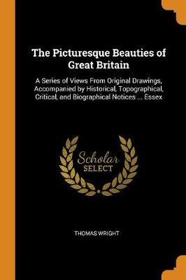 The Picturesque Beauties of Great Britain: A Series of Views from Original Drawings, Accompanied by Historical, Topographical, Critical, and Biographical Notices ... Essex