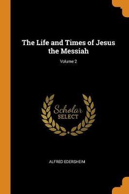 The Life and Times of Jesus the Messiah; Volume 2