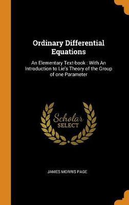 Ordinary Differential Equations: An Elementary Text-Book: With an Introduction to Lie's Theory of the Group of One Parameter
