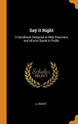 Say It Right: A Handbook Designed to Help Preachers and All Who Speak in Public