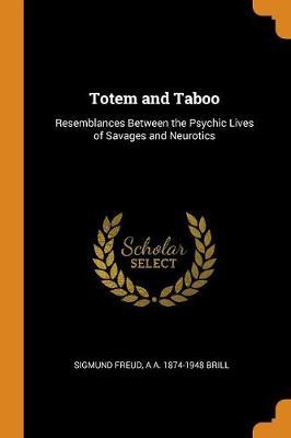 Totem and Taboo: Resemblances Between the Psychic Lives of Savages and Neurotics