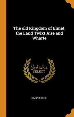 The Old Kingdom of Elmet, the Land Twixt Aire and Wharfe