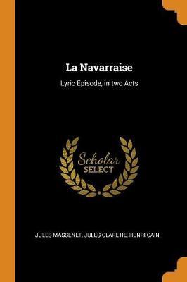 La Navarraise: Lyric Episode, in Two Acts
